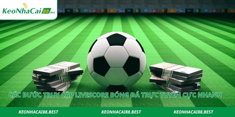 Các bước truy cập livescore bóng đá trực tuyến cực nhanh