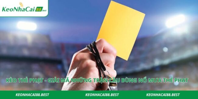 Kèo Thẻ Phạt - Giải Mã Những Trận Cầu Bùng Nổ Mưa Thẻ Phạt