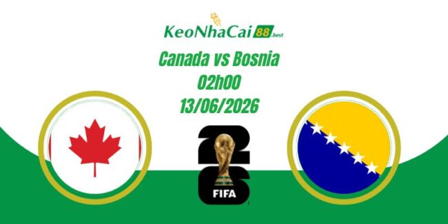 Soi Kèo Canada vs Bosnia 02h00 13/06 World Cup 2026