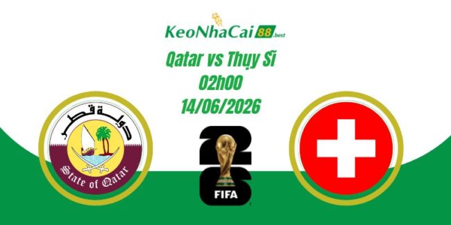 Soi Kèo Qatar vs Thụy Sĩ 02h00 14/06 World Cup 2026
